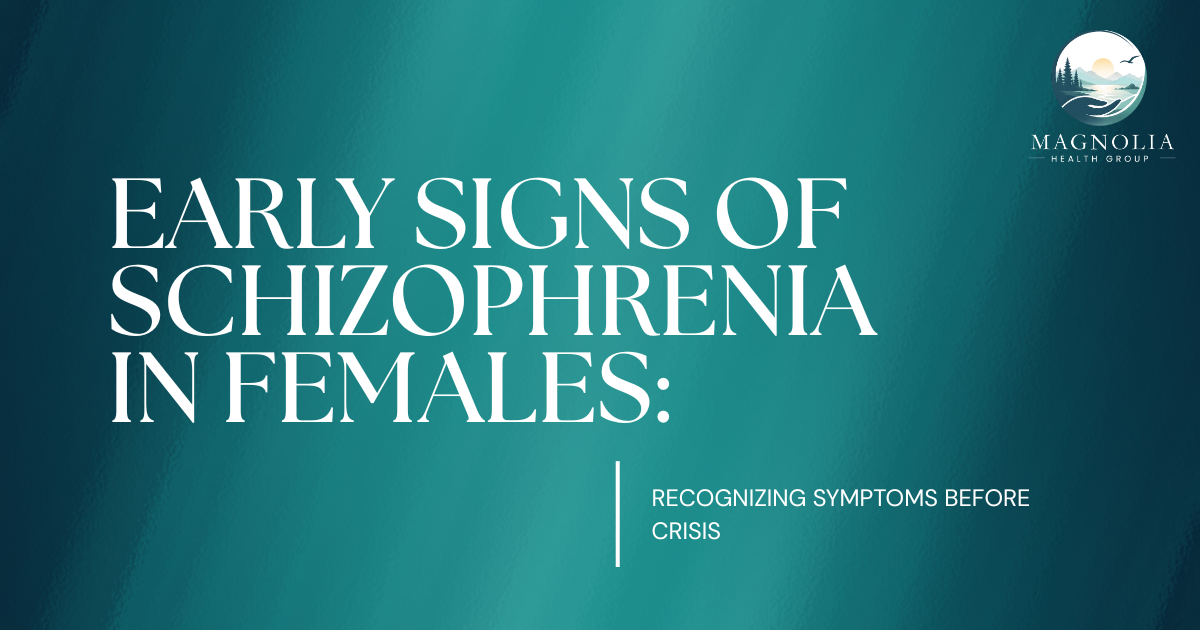 Teal gradient banner titled 'Early Signs of Schizophrenia in Females' with subtitle 'Recognizing Symptoms Before Crisis' and Magnolia Health Group logo in the top-right.